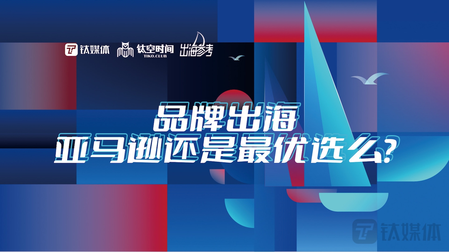 中国品牌出海正在“抛弃”亚马逊 | 钛媒体「出海参考」