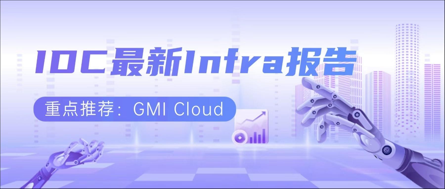 IDC2025最新Infra报告：典型推荐GMI Cloud，以技术创新与全球布局加速企业GenAI规模化落地